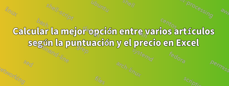 Calcular la mejor opción entre varios artículos según la puntuación y el precio en Excel