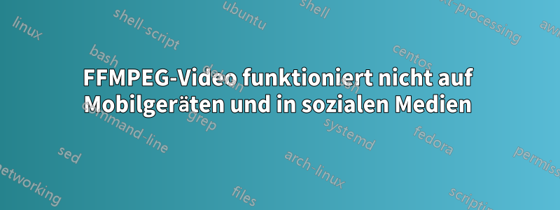 FFMPEG-Video funktioniert nicht auf Mobilgeräten und in sozialen Medien