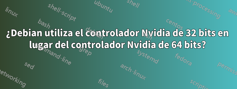 ¿Debian utiliza el controlador Nvidia de 32 bits en lugar del controlador Nvidia de 64 bits?