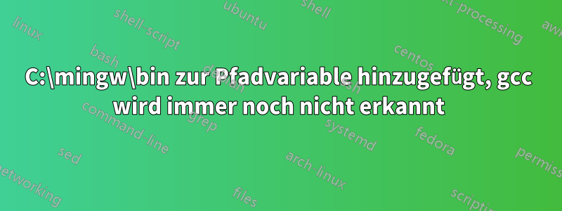 C:\mingw\bin zur Pfadvariable hinzugefügt, gcc wird immer noch nicht erkannt