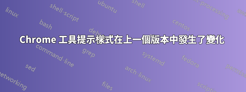 Chrome 工具提示樣式在上一個版本中發生了變化