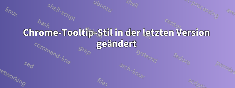 Chrome-Tooltip-Stil in der letzten Version geändert