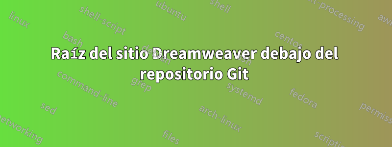 Raíz del sitio Dreamweaver debajo del repositorio Git