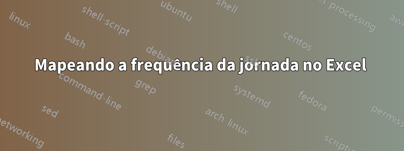 Mapeando a frequência da jornada no Excel