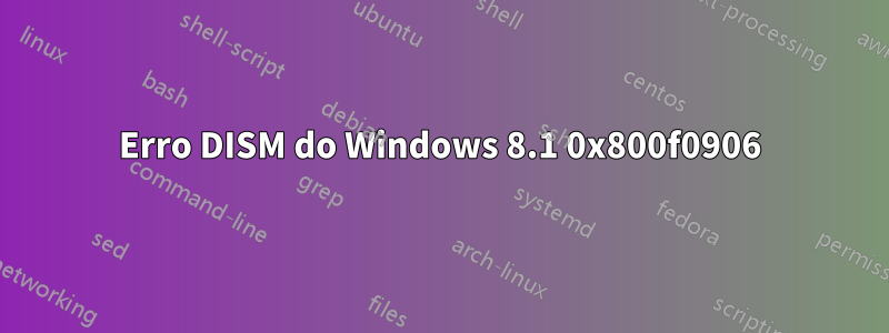 Erro DISM do Windows 8.1 0x800f0906