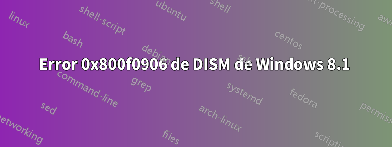 Error 0x800f0906 de DISM de Windows 8.1