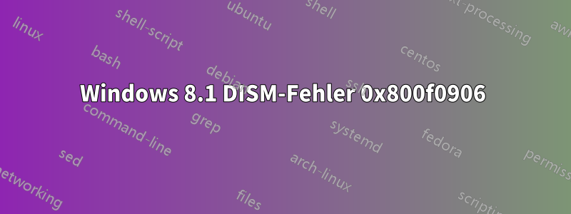 Windows 8.1 DISM-Fehler 0x800f0906