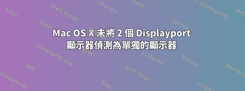 Mac OS X 未將 2 個 Displayport 顯示器偵測為單獨的顯示器