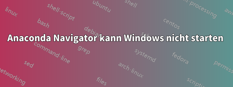 Anaconda Navigator kann Windows nicht starten