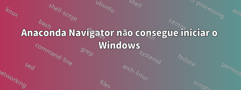 Anaconda Navigator não consegue iniciar o Windows