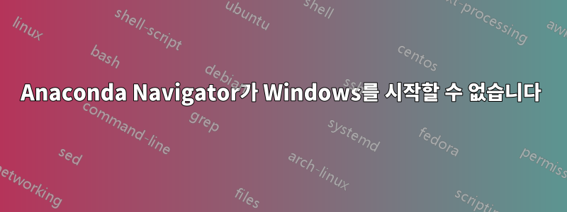 Anaconda Navigator가 Windows를 시작할 수 없습니다