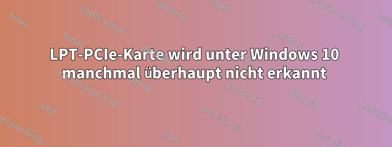 LPT-PCIe-Karte wird unter Windows 10 manchmal überhaupt nicht erkannt