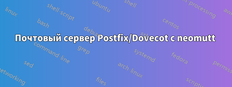 Почтовый сервер Postfix/Dovecot с neomutt