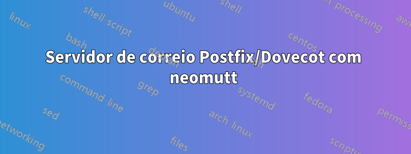 Servidor de correio Postfix/Dovecot com neomutt