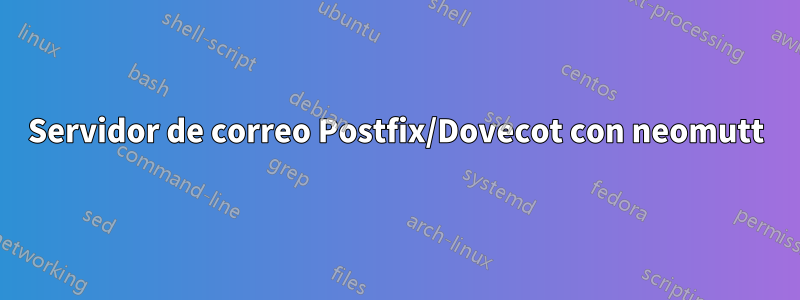 Servidor de correo Postfix/Dovecot con neomutt