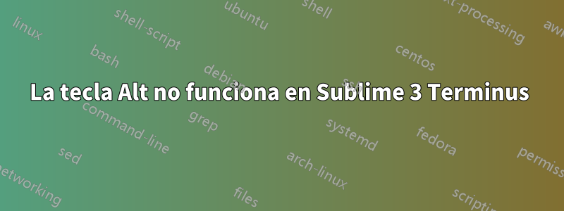 La tecla Alt no funciona en Sublime 3 Terminus