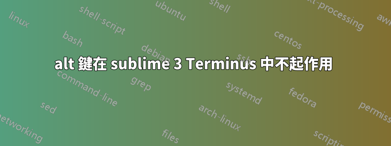 alt 鍵在 sublime 3 Terminus 中不起作用