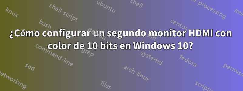 ¿Cómo configurar un segundo monitor HDMI con color de 10 bits en Windows 10?