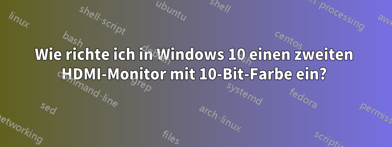 Wie richte ich in Windows 10 einen zweiten HDMI-Monitor mit 10-Bit-Farbe ein?