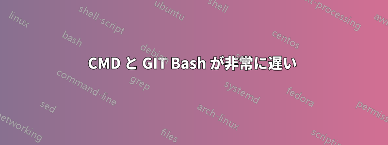 CMD と GIT Bash が非常に遅い