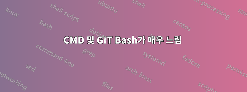 CMD 및 GIT Bash가 매우 느림