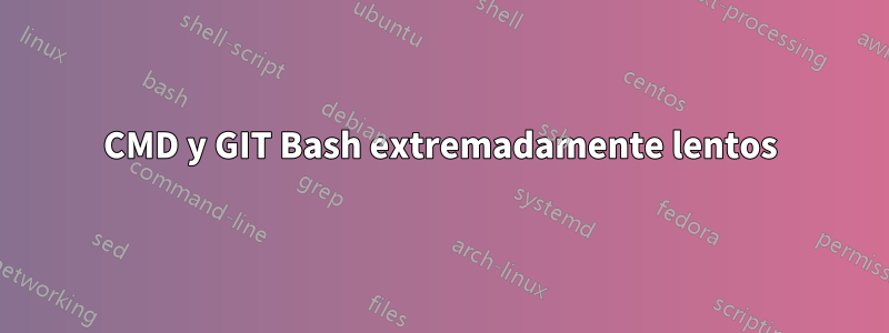 CMD y GIT Bash extremadamente lentos