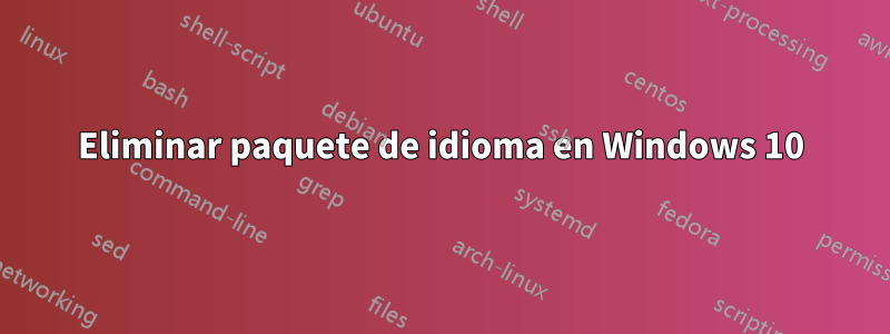 Eliminar paquete de idioma en Windows 10