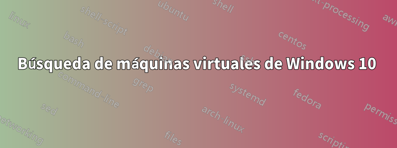 Búsqueda de máquinas virtuales de Windows 10