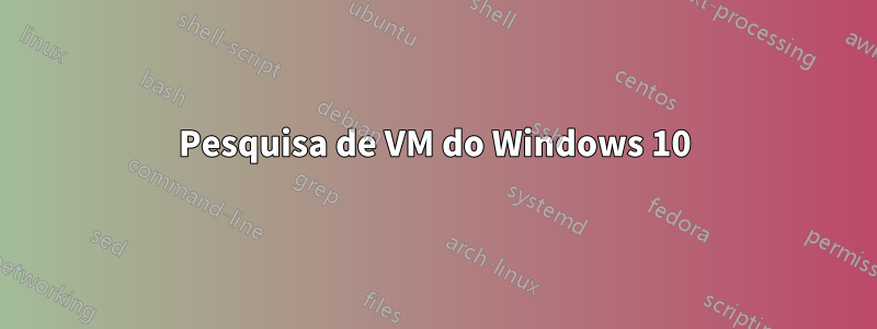 Pesquisa de VM do Windows 10