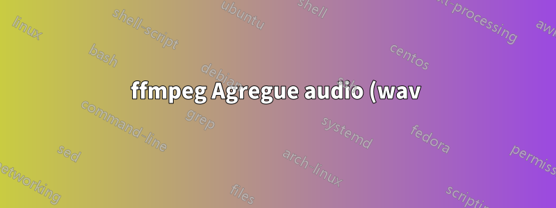ffmpeg Agregue audio (wav) a video (mp4) sin volver a codificar el video