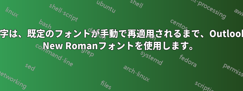 非ASCII文字は、既定のフォントが手動で再適用されるまで、OutlookでTimes New Romanフォントを使用します。