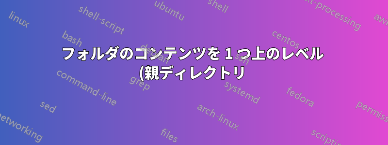 フォルダのコンテンツを 1 つ上のレベル (親ディレクトリ) に移動する