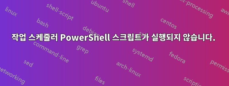 작업 스케줄러 PowerShell 스크립트가 실행되지 않습니다.