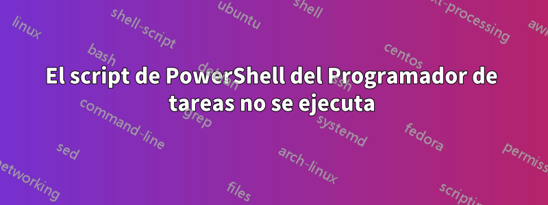 El script de PowerShell del Programador de tareas no se ejecuta