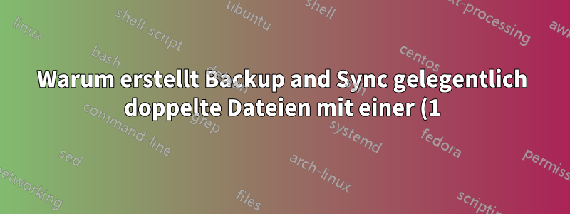 Warum erstellt Backup and Sync gelegentlich doppelte Dateien mit einer (1) am Ende des Dateinamens?