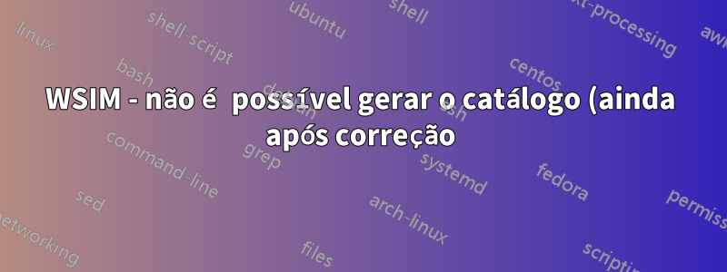 WSIM - não é possível gerar o catálogo (ainda após correção)