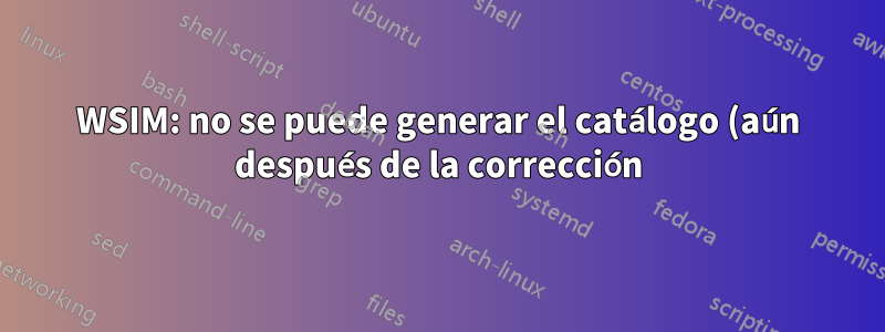 WSIM: no se puede generar el catálogo (aún después de la corrección)