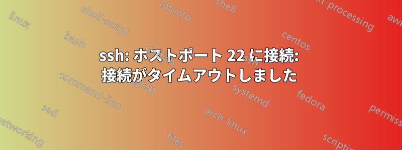 ssh: ホストポート 22 に接続: 接続がタイムアウトしました