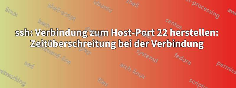 ssh: Verbindung zum Host-Port 22 herstellen: Zeitüberschreitung bei der Verbindung