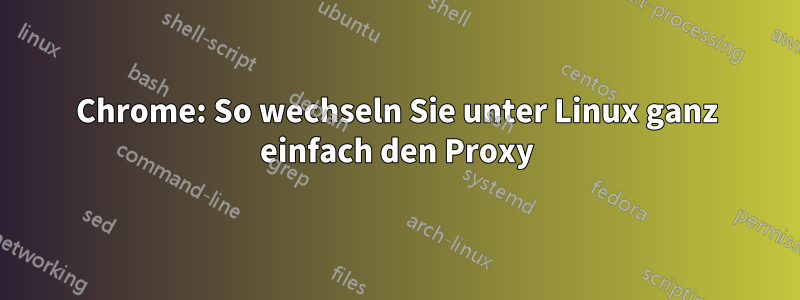 Chrome: So wechseln Sie unter Linux ganz einfach den Proxy