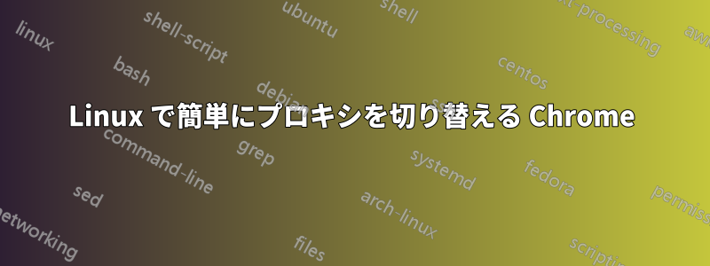 Linux で簡単にプロキシを切り替える Chrome