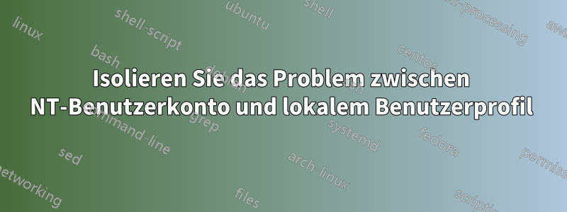 Isolieren Sie das Problem zwischen NT-Benutzerkonto und lokalem Benutzerprofil