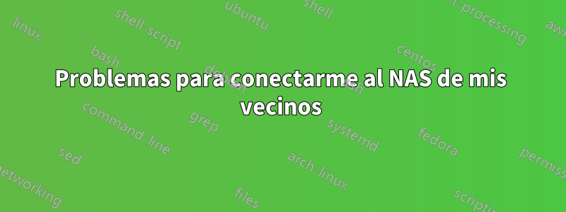 Problemas para conectarme al NAS de mis vecinos