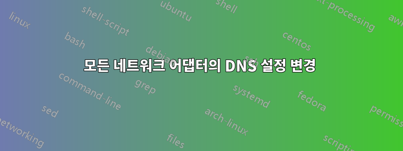 모든 네트워크 어댑터의 DNS 설정 변경