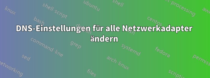 DNS-Einstellungen für alle Netzwerkadapter ändern