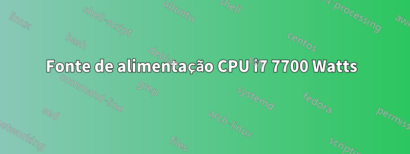 Fonte de alimentação CPU i7 7700 Watts 