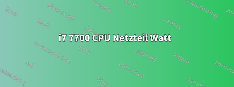 i7 7700 CPU Netzteil Watt 