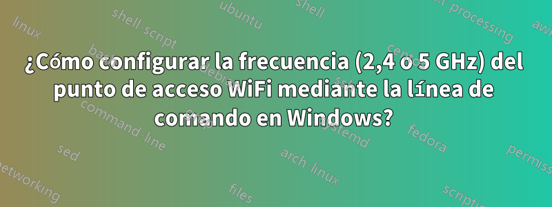 ¿Cómo configurar la frecuencia (2,4 o 5 GHz) del punto de acceso WiFi mediante la línea de comando en Windows?