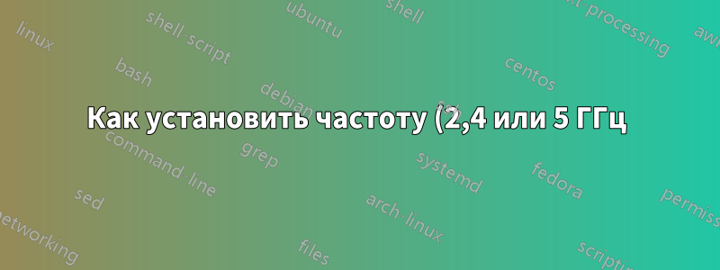 Как установить частоту (2,4 или 5 ГГц) точки доступа WiFi через командную строку в Windows?