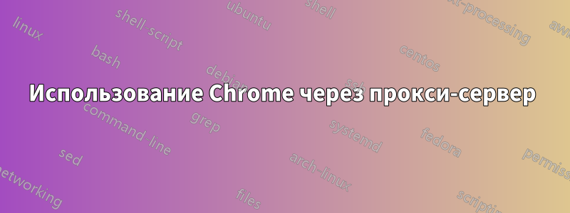 Использование Chrome через прокси-сервер